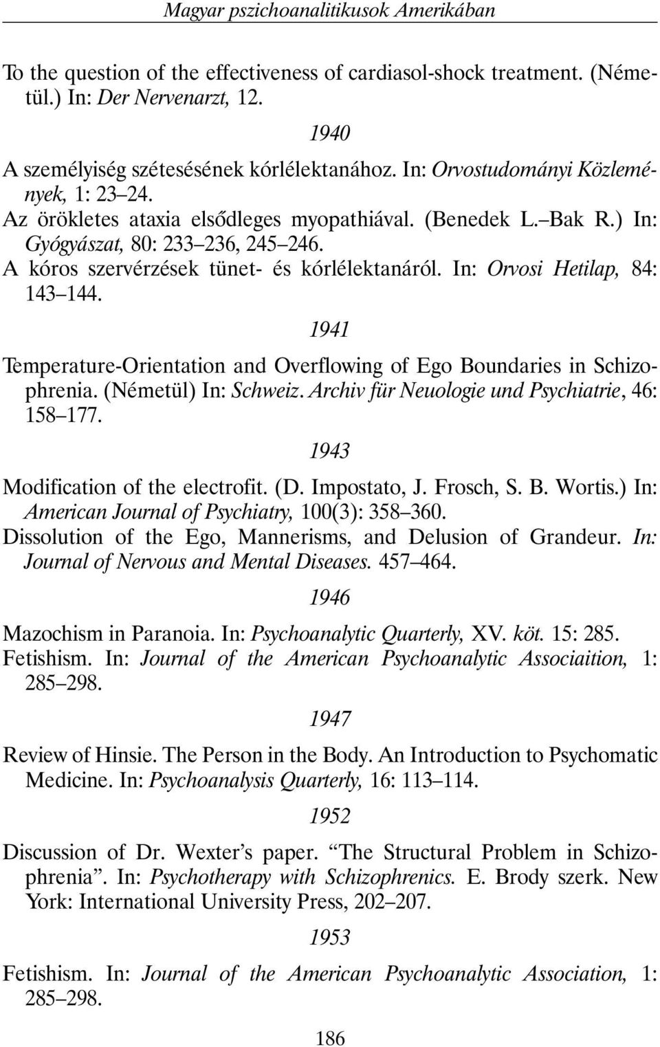 In: Orvosi Hetilap, 84: 143 144. 1941 Temperature-Orientation and Overflowing of Ego Boundaries in Schizophrenia. (Németül) In: Schweiz. Archiv für Neuologie und Psychiatrie, 46: 158 177.