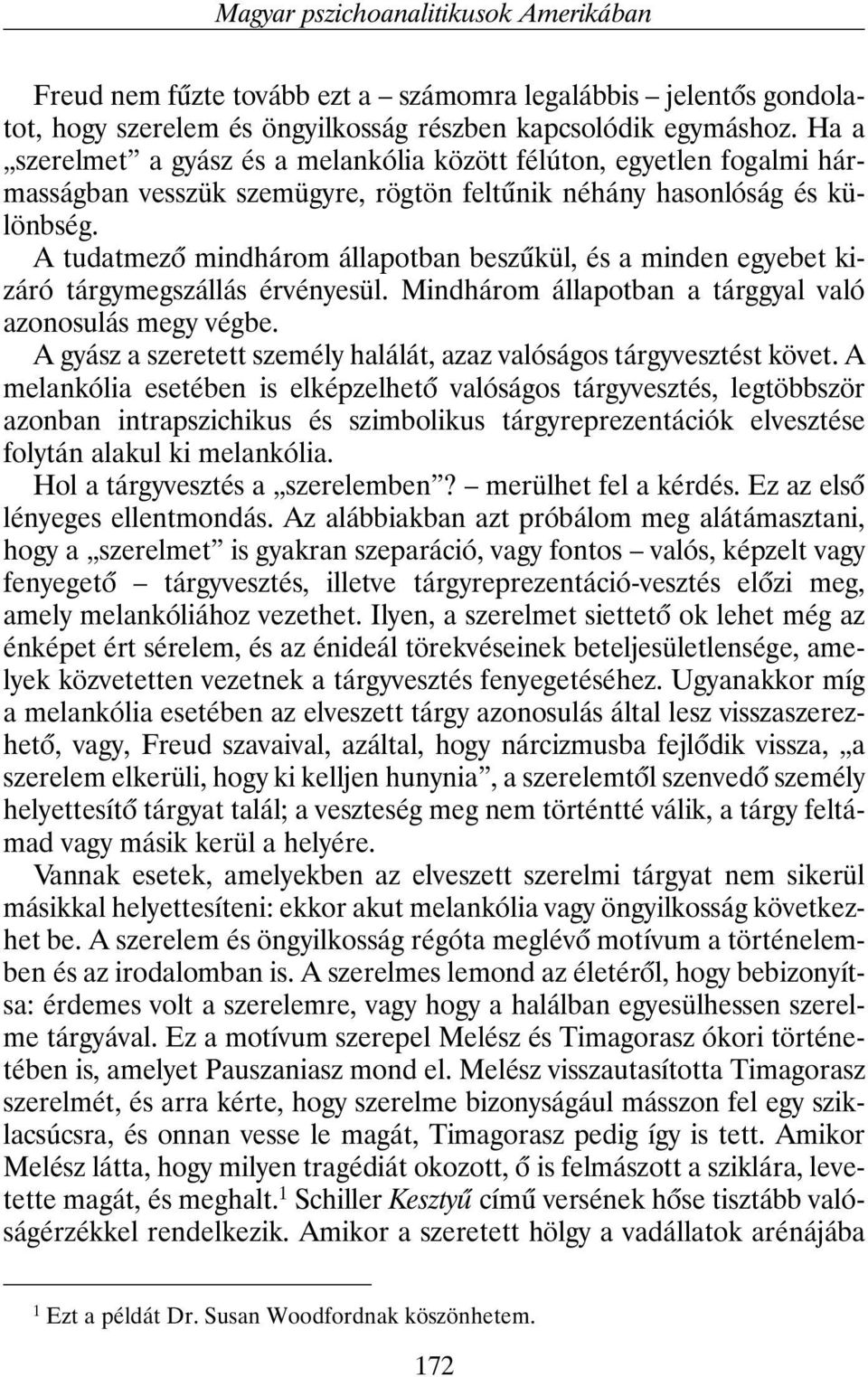 A tudatmezõ mindhárom állapotban beszûkül, és a minden egyebet kizáró tárgymegszállás érvényesül. Mindhárom állapotban a tárggyal való azonosulás megy végbe.