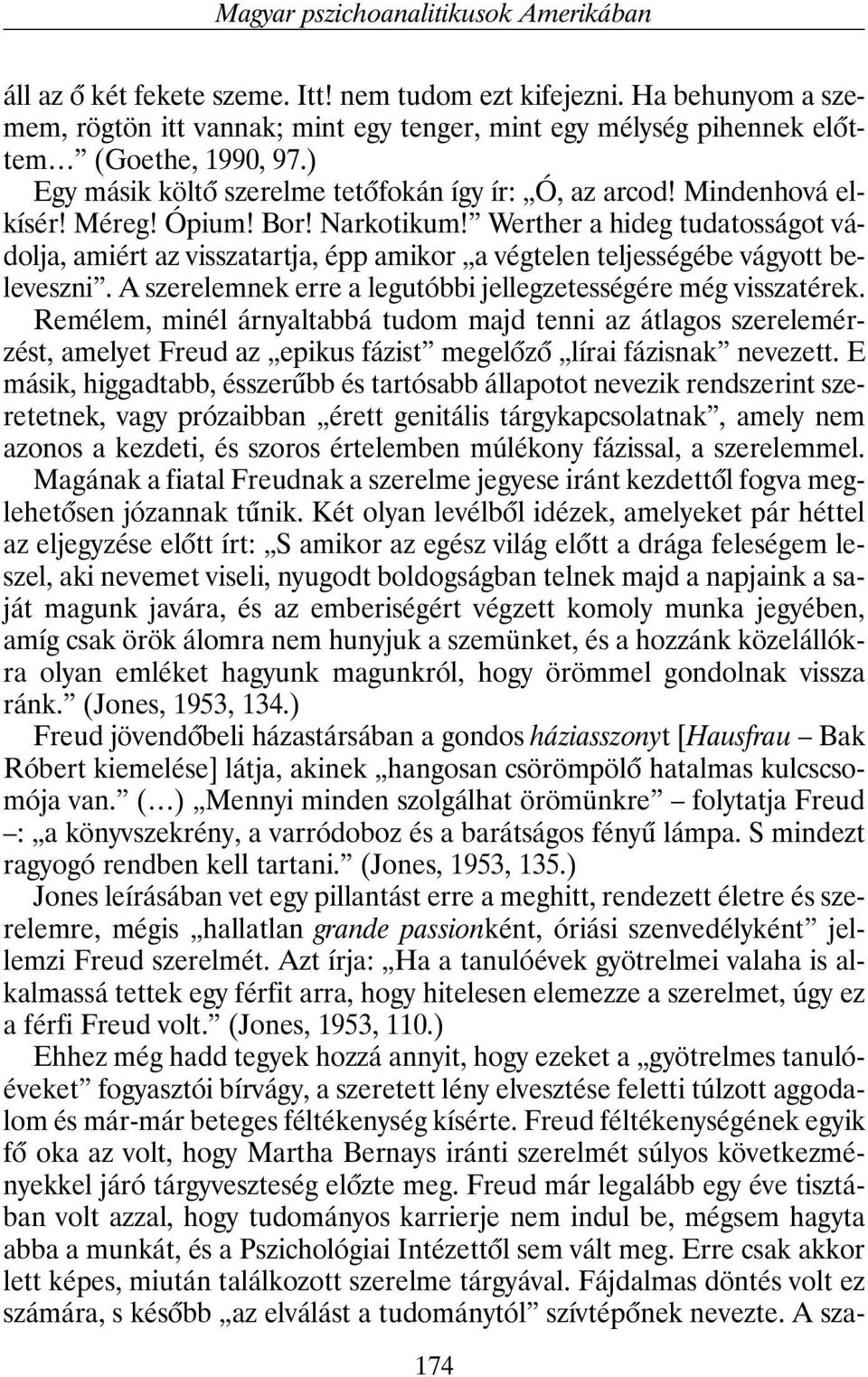 Ópium! Bor! Narkotikum! Werther a hideg tudatosságot vádolja, amiért az visszatartja, épp amikor a végtelen teljességébe vágyott beleveszni.