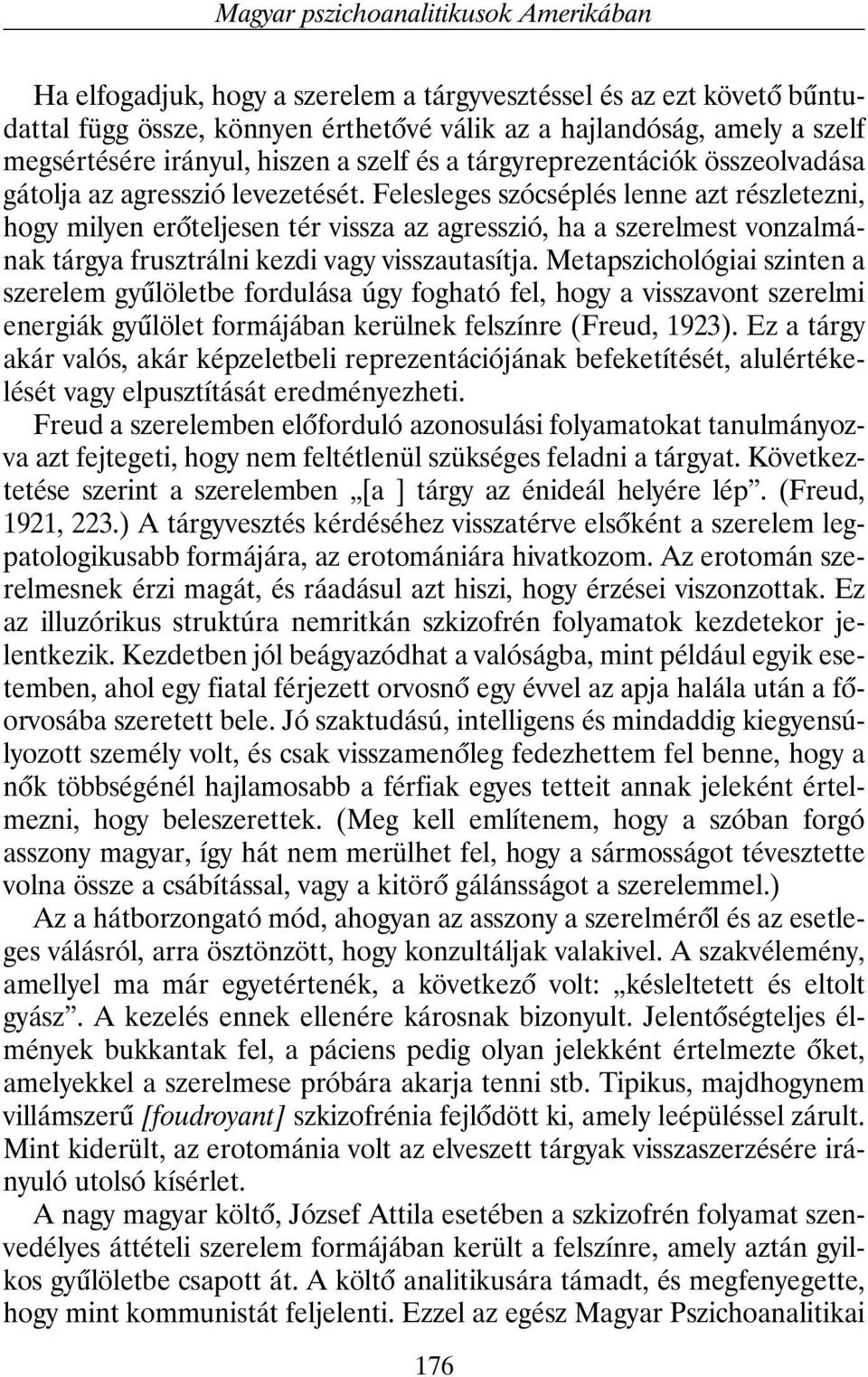 Felesleges szócséplés lenne azt részletezni, hogy milyen erõteljesen tér vissza az agresszió, ha a szerelmest vonzalmának tárgya frusztrálni kezdi vagy visszautasítja.