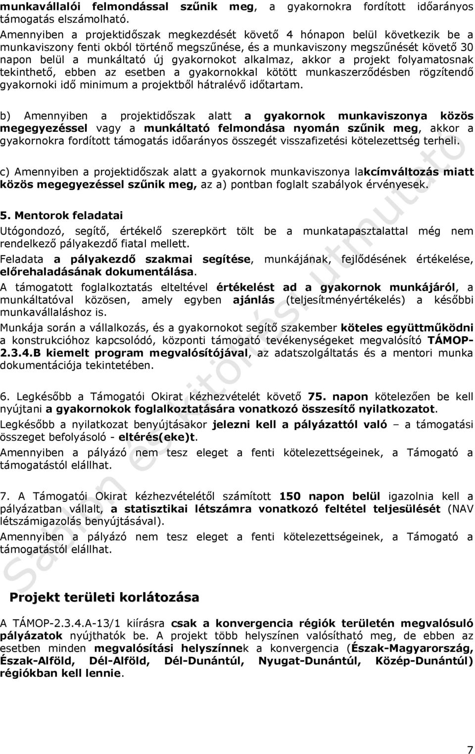 gyakornokot alkalmaz, akkor a projekt folyamatosnak tekinthető, ebben az esetben a gyakornokkal kötött munkaszerződésben rögzítendő gyakornoki idő minimum a projektből hátralévő időtartam.