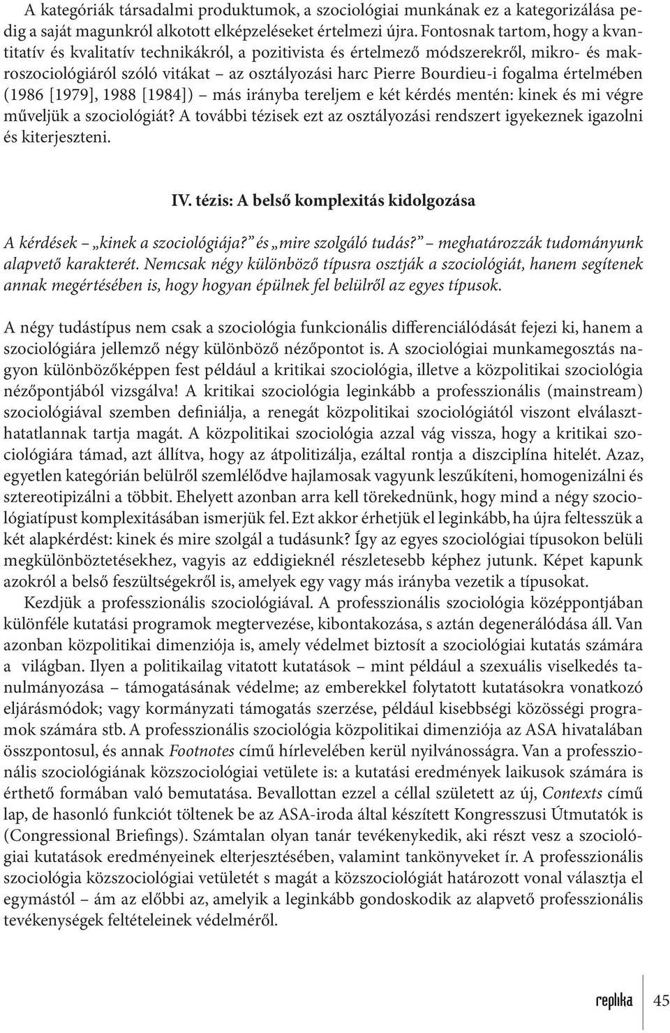 értelmében (1986 [1979], 1988 [1984]) más irányba tereljem e két kérdés mentén: kinek és mi végre műveljük a szociológiát?