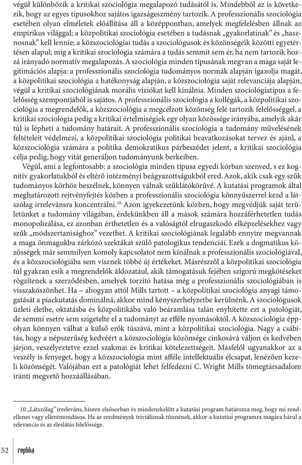 és hasznosnak kell lennie; a közszociológiai tudás a szociológusok és közönségeik közötti egyetértésen alapul; míg a kritikai szociológia számára a tudás semmit sem ér, ha nem tartozik hozzá irányadó