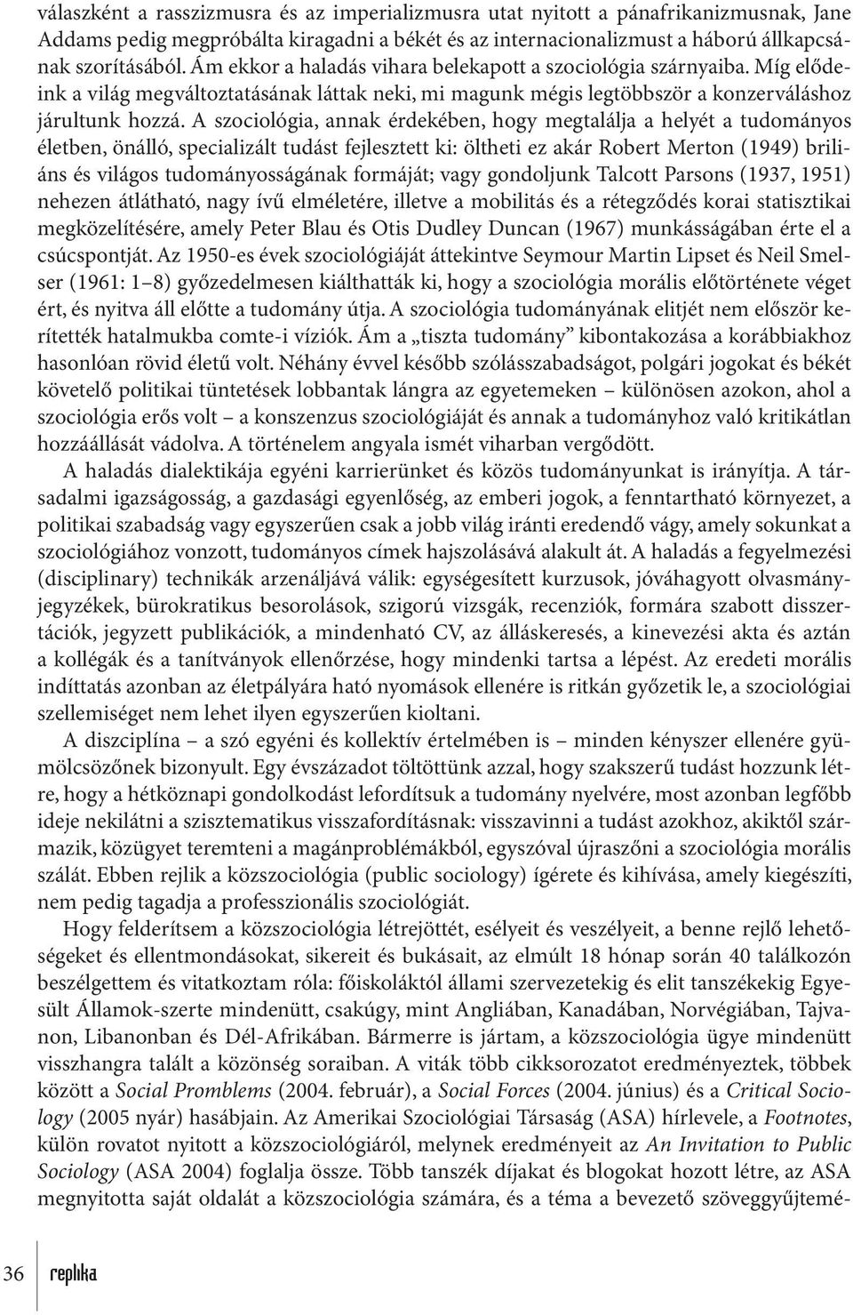 A szociológia, annak érdekében, hogy megtalálja a helyét a tudományos életben, önálló, specializált tudást fejlesztett ki: öltheti ez akár Robert Merton (1949) briliáns és világos tudományosságának