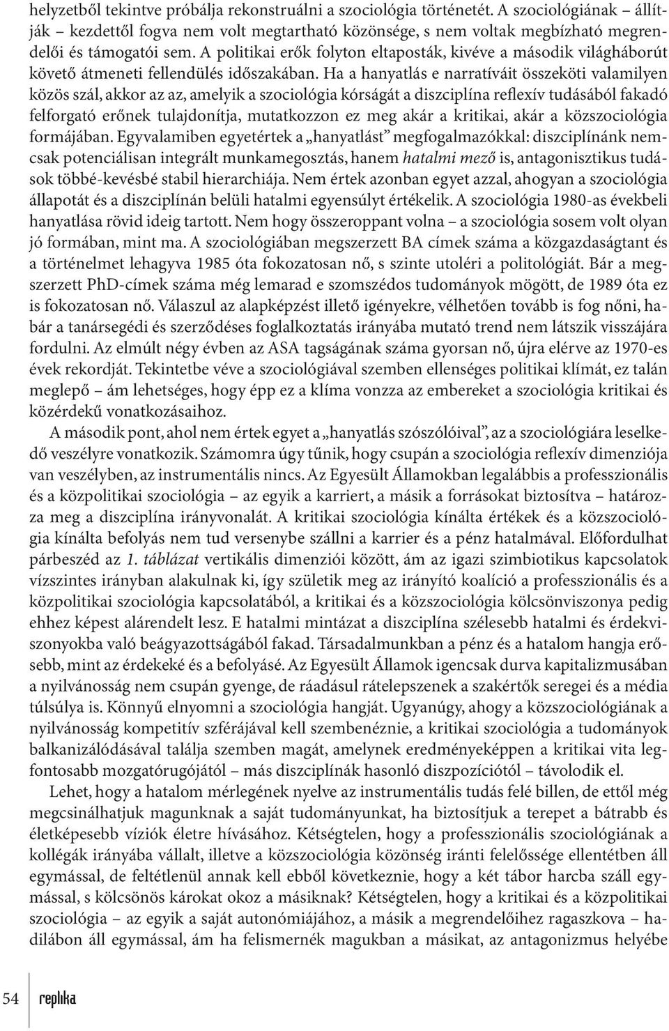 Ha a hanyatlás e narratíváit összeköti valamilyen közös szál, akkor az az, amelyik a szociológia kórságát a diszciplína reflexív tudásából fakadó felforgató erőnek tulajdonítja, mutatkozzon ez meg