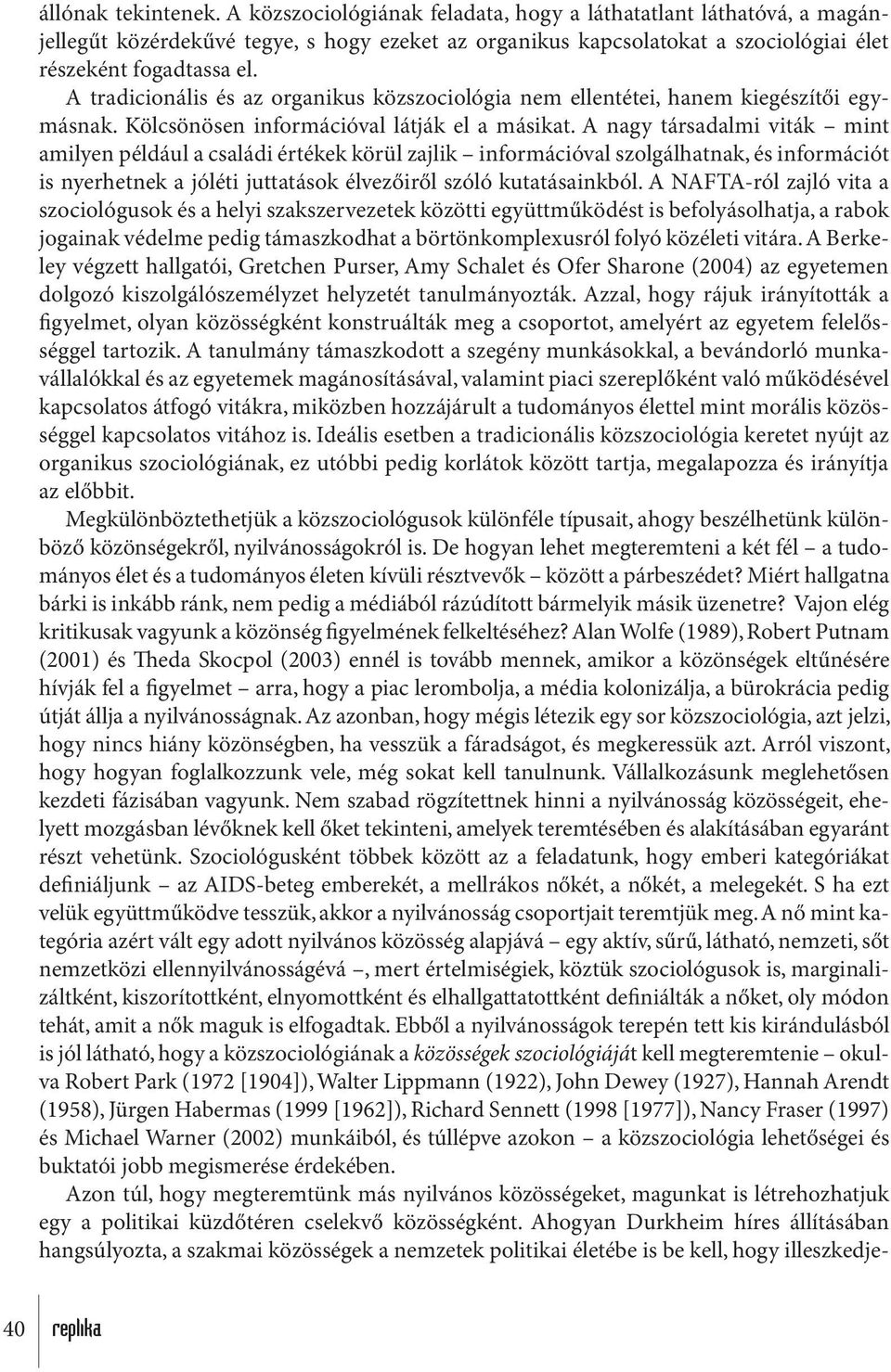 A tradicionális és az organikus közszociológia nem ellentétei, hanem kiegészítői egymásnak. Kölcsönösen információval látják el a másikat.