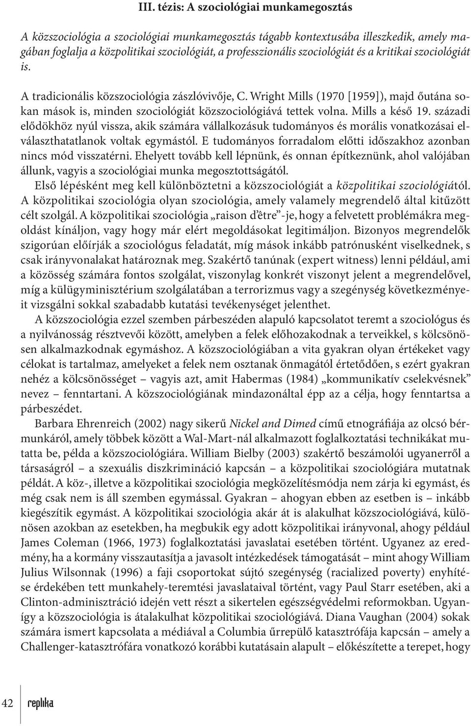 Mills a késő 19. századi elődökhöz nyúl vissza, akik számára vállalkozásuk tudományos és morális vonatkozásai elválaszthatatlanok voltak egymástól.