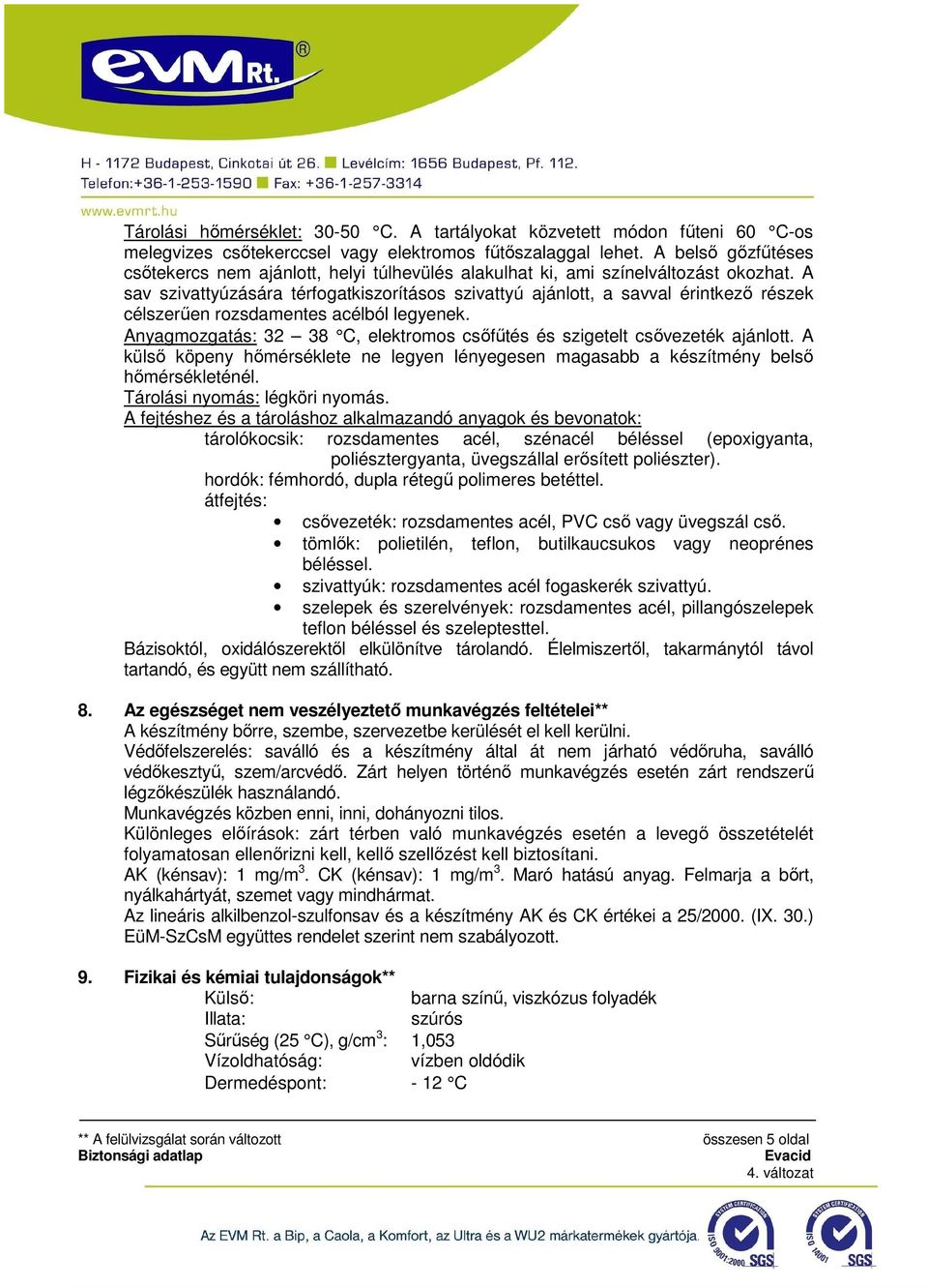 A sav szivattyúzására térfogatkiszorításos szivattyú ajánlott, a savval érintkező részek célszerűen rozsdamentes acélból legyenek.