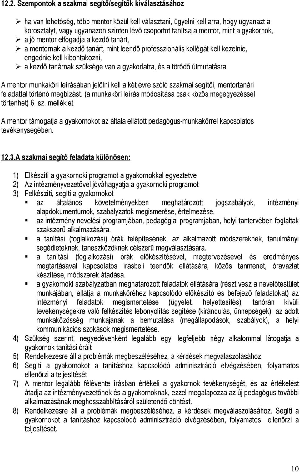 szüksége van a gyakorlatra, és a törődő útmutatásra. A mentor munkaköri leírásában jelölni kell a két évre szóló szakmai segítői, mentortanári feladattal történő megbízást.