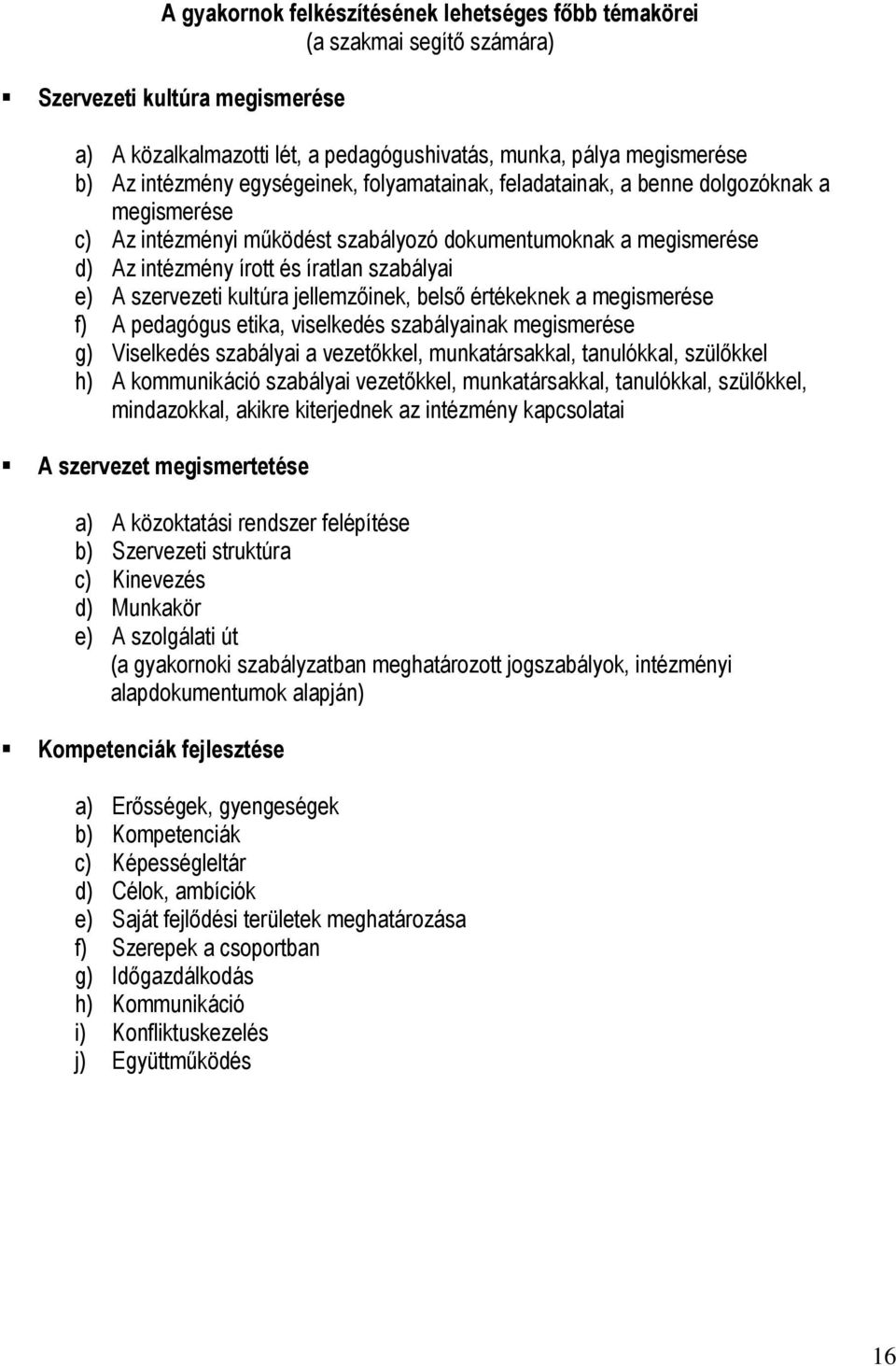 szervezeti kultúra jellemzőinek, belső értékeknek a megismerése f) A pedagógus etika, viselkedés szabályainak megismerése g) Viselkedés szabályai a vezetőkkel, munkatársakkal, tanulókkal, szülőkkel