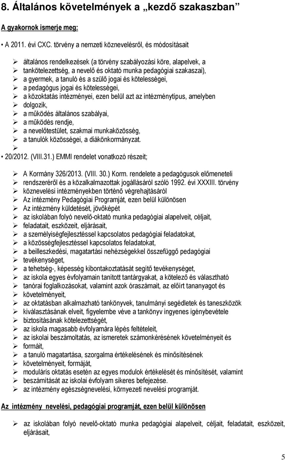 tanuló és a szülő jogai és kötelességei, a pedagógus jogai és kötelességei, a közoktatás intézményei, ezen belül azt az intézménytípus, amelyben dolgozik, a működés általános szabályai, a működés