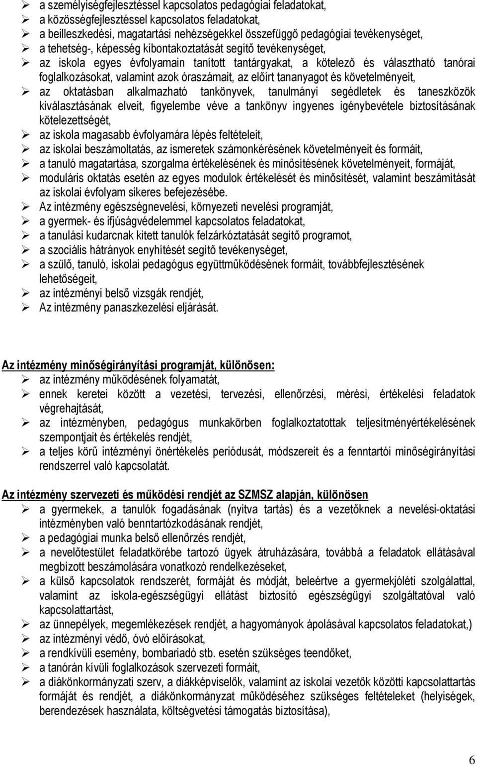 tananyagot és követelményeit, az oktatásban alkalmazható tankönyvek, tanulmányi segédletek és taneszközök kiválasztásának elveit, figyelembe véve a tankönyv ingyenes igénybevétele biztosításának