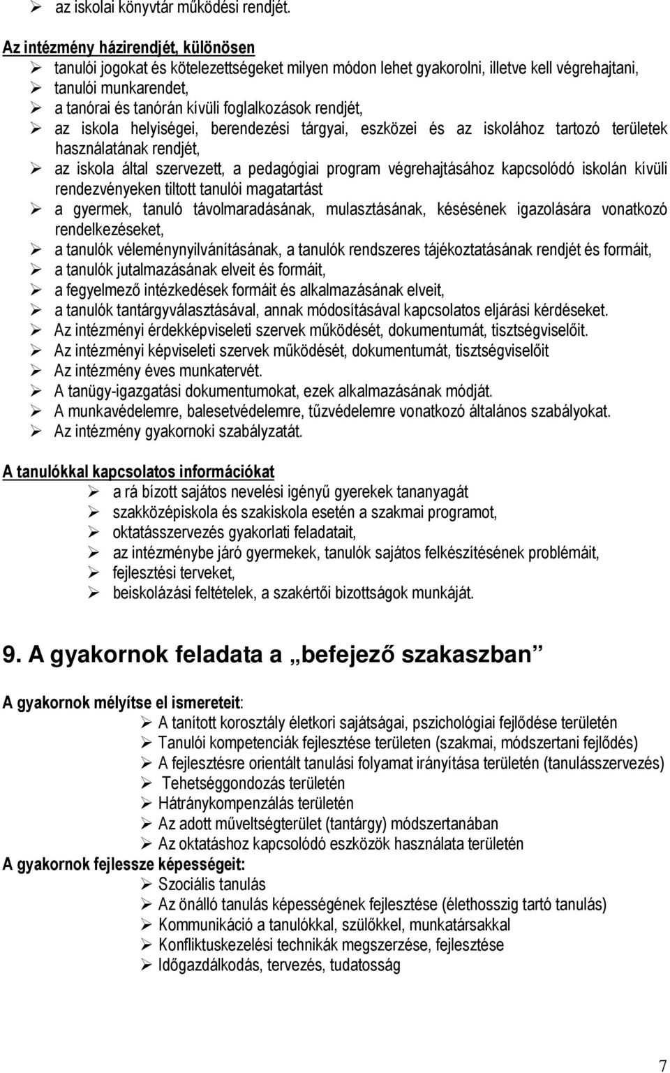 rendjét, az iskola helyiségei, berendezési tárgyai, eszközei és az iskolához tartozó területek használatának rendjét, az iskola által szervezett, a pedagógiai program végrehajtásához kapcsolódó