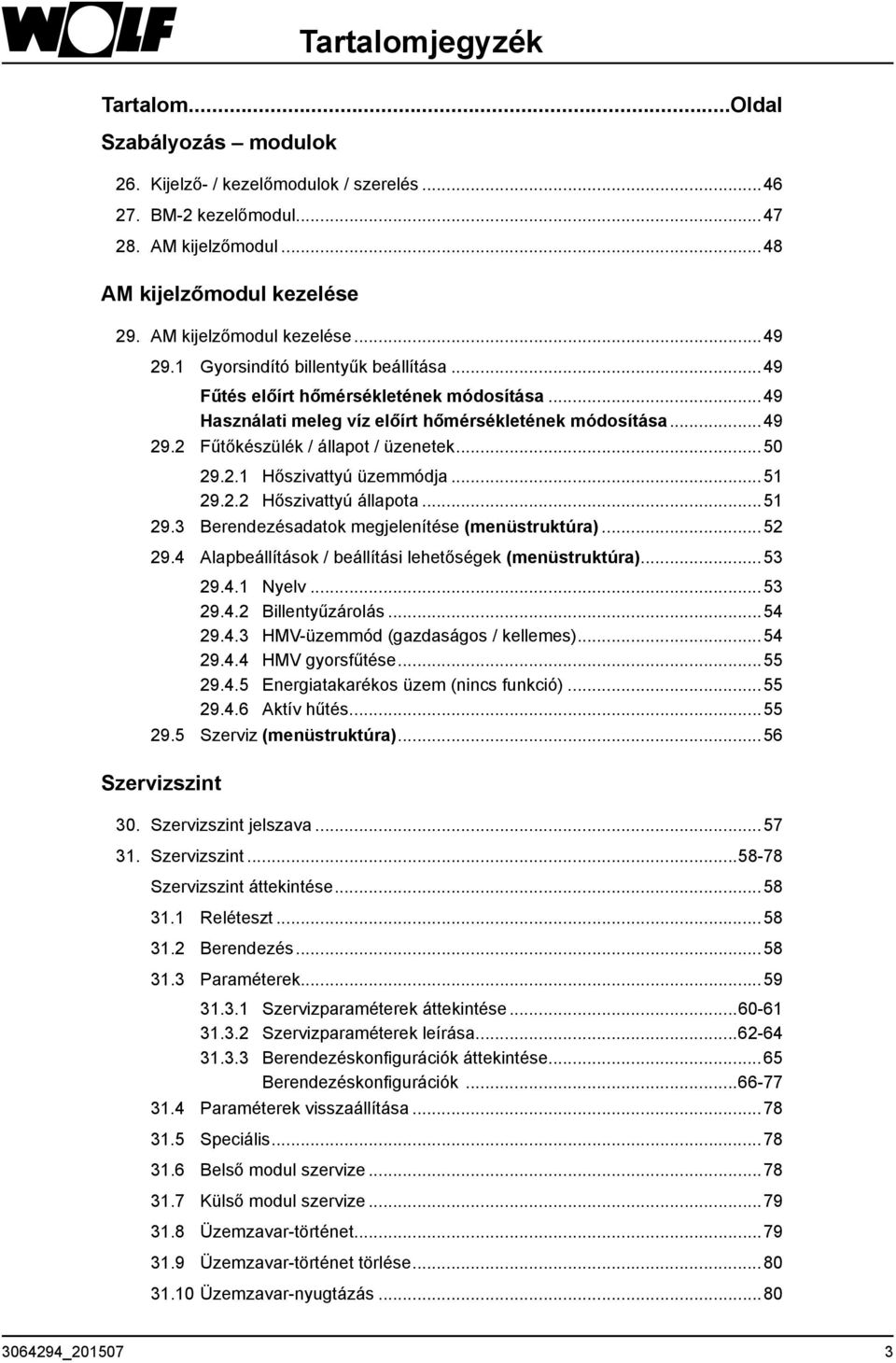 ..50 29.2.1 Hőszivattyú üzemmódja...51 29.2.2 Hőszivattyú állapota...51 29.3 Berendezésadatok megjelenítése (menüstruktúra)...52 29.4 Alapbeállítások / beállítási lehetőségek (menüstruktúra)...53 29.