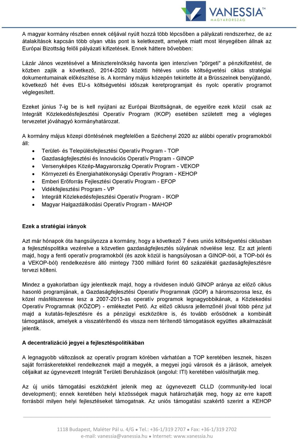 Ennek háttere bővebben: Lázár János vezetésével a Miniszterelnökség havonta igen intenzíven "pörgeti" a pénzkifizetést, de közben zajlik a következő, 2014-2020 közötti hétéves uniós költségvetési