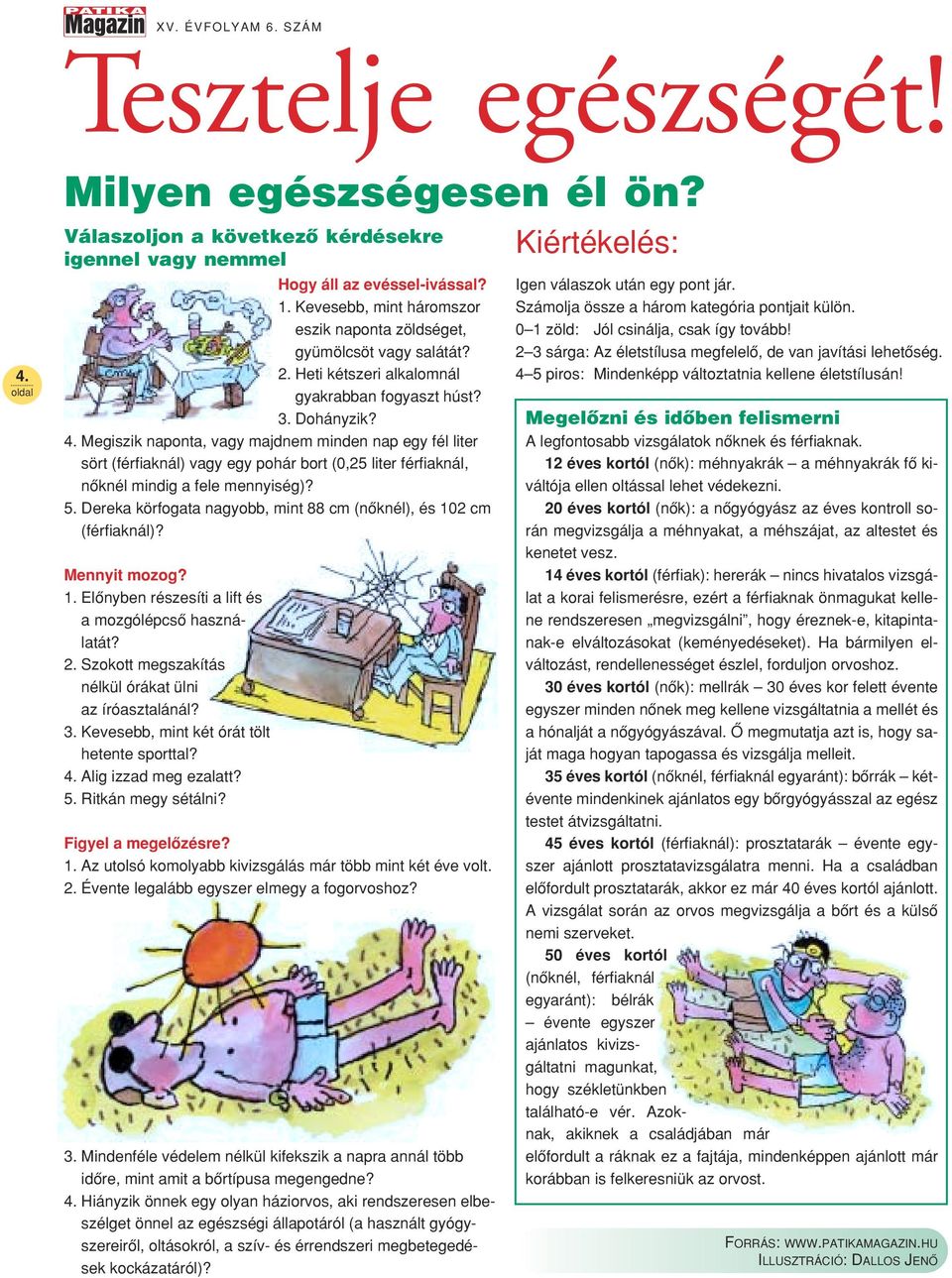 Megiszik naponta, vagy majdnem minden nap egy fél liter sört (férfiaknál) vagy egy pohár bort (0,25 liter férfiaknál, nôknél mindig a fele mennyiség)? 5.