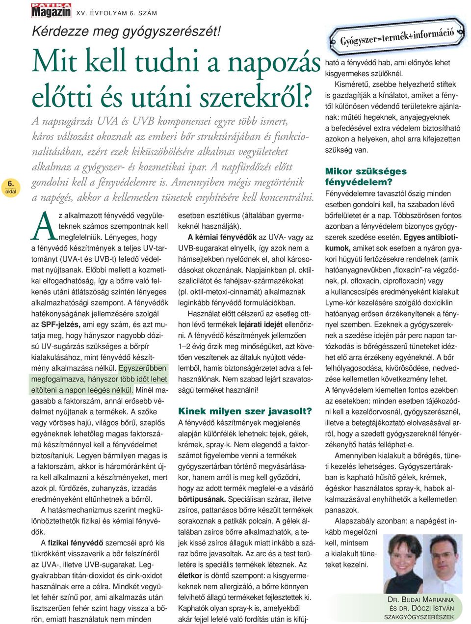 gyógyszer- és kozmetikai ipar. A napfürdôzés elôtt gondolni kell a fényvédelemre is. Amennyiben mégis megtörténik a napégés, akkor a kellemetlen tünetek enyhítésére kell koncentrálni.