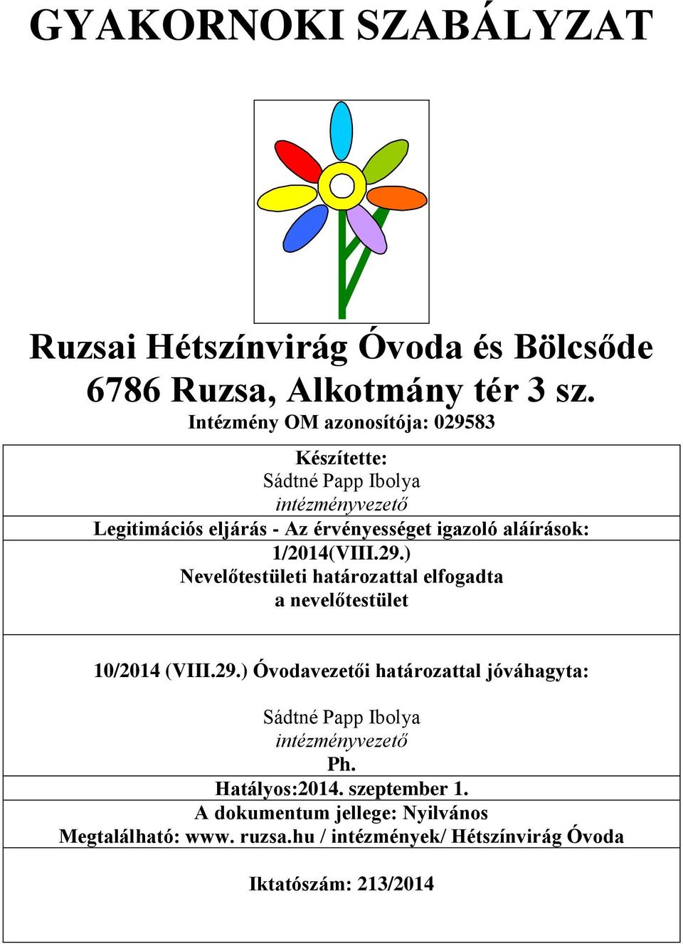 aláírások: 1/2014(VIII.29.) Nevelőtestületi határozattal elfogadta a nevelőtestület 10/2014 (VIII.29.) Óvodavezetői határozattal jóváhagyta: Sádtné Papp Ibolya intézményvezető Ph.