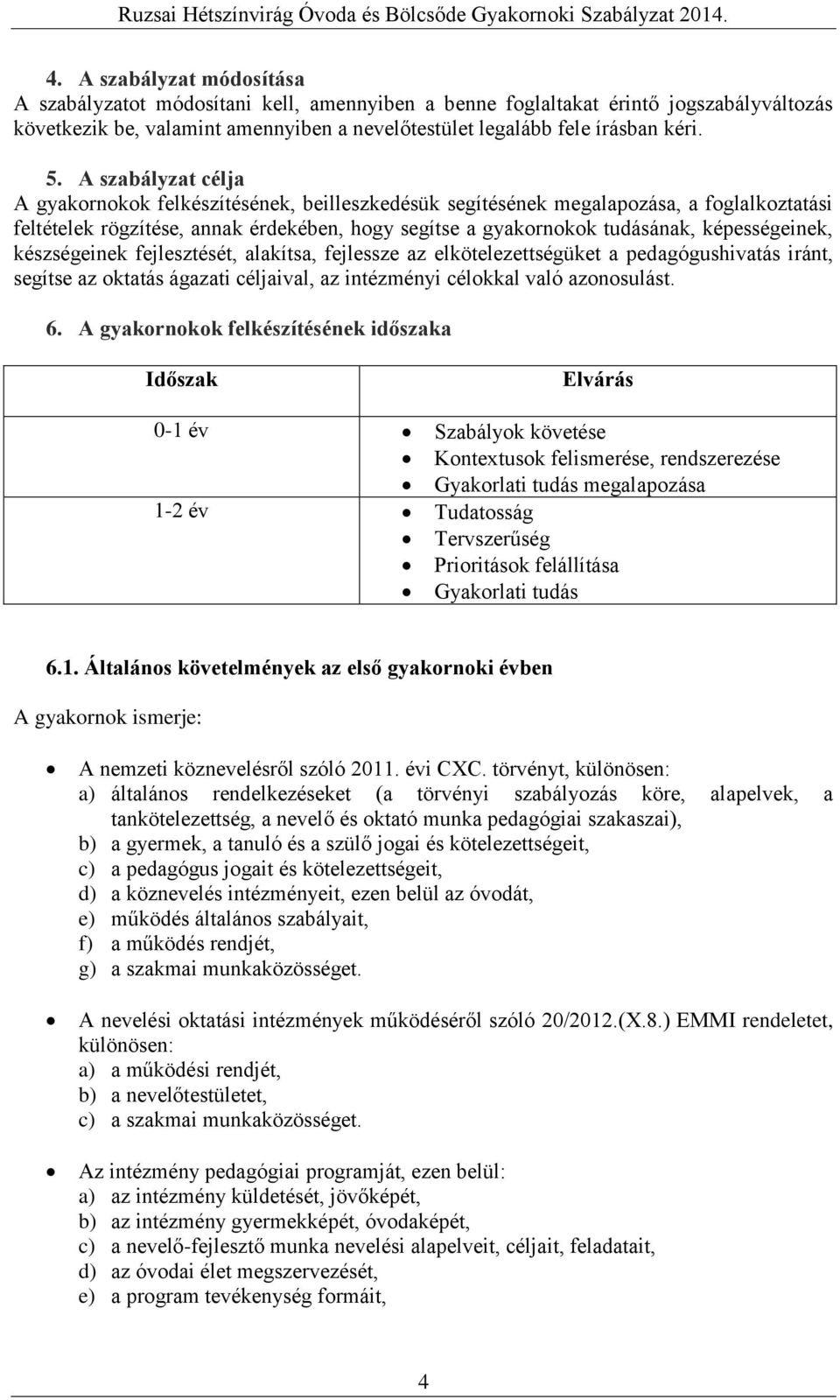 képességeinek, készségeinek fejlesztését, alakítsa, fejlessze az elkötelezettségüket a pedagógushivatás iránt, segítse az oktatás ágazati céljaival, az intézményi célokkal való azonosulást. 6.