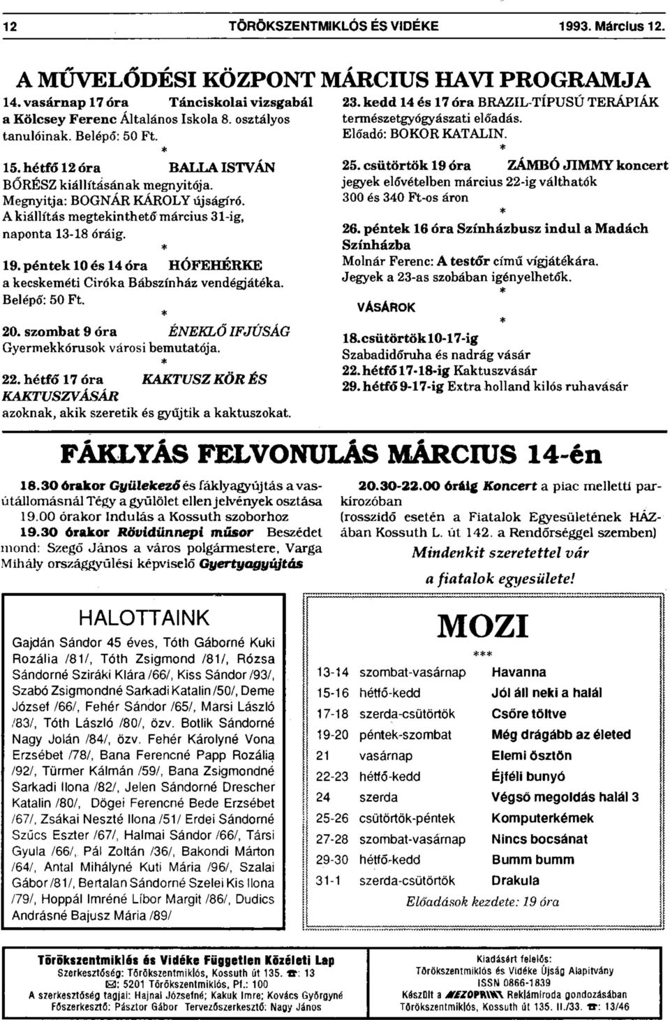 péntek 10 és 14 óra HÓFEHÉRKE a kecskeméti Ciróka Bábszínház vendégjátéka. Belépő: 50 Ft. 20. szombat 9 óra ÉNEKLŐ IFJÚSÁG Gyermekkórusok városi bemutatója. 22.