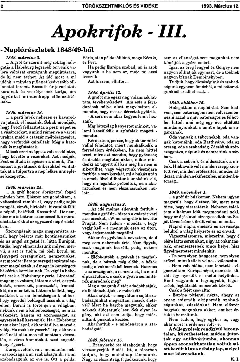 Kossuth úr javaslatait korainak és veszélyesnek tartja, ám ügyünket mindenképp előmozdítónak... 1848. március 18.... a pesti hírek nehezen és kavarodva jutnak el hozzánk.