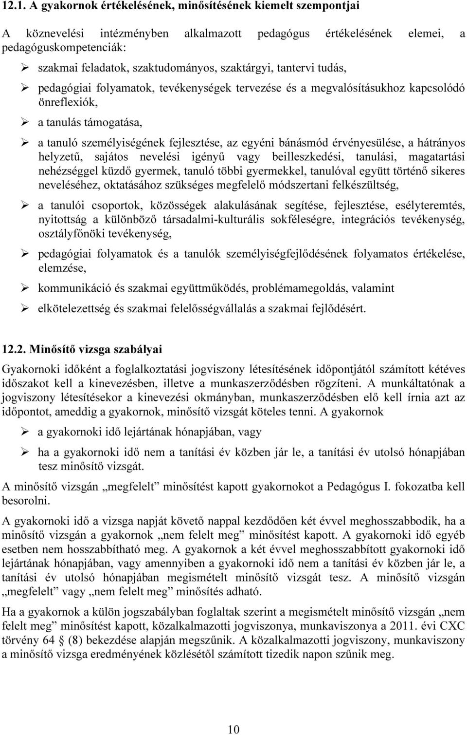 bánásmód érvényesülése, a hátrányos helyzetű, sajátos nevelési igényű vagy beilleszkedési, tanulási, magatartási nehézséggel küzdő gyermek, tanuló többi gyermekkel, tanulóval együtt történő sikeres