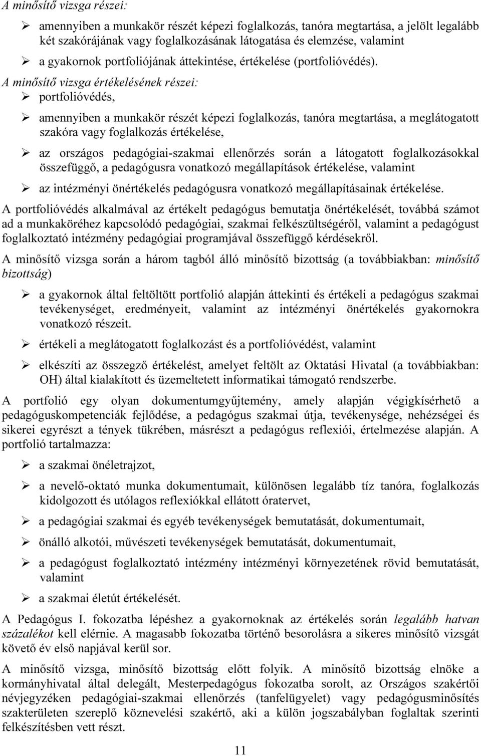 A minősítő vizsga értékelésének részei: portfolióvédés, amennyiben a munkakör részét képezi foglalkozás, tanóra megtartása, a meglátogatott szakóra vagy foglalkozás értékelése, az országos