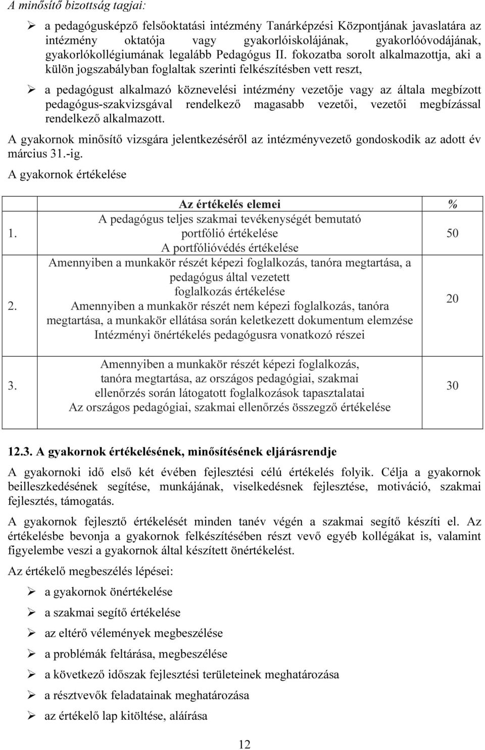 fokozatba sorolt alkalmazottja, aki a külön jogszabályban foglaltak szerinti felkészítésben vett reszt, a pedagógust alkalmazó köznevelési intézmény vezetője vagy az általa megbízott