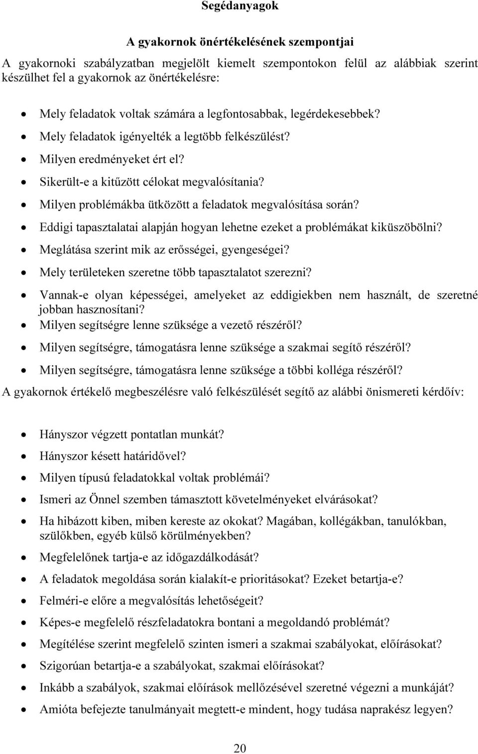 Milyen problémákba ütközött a feladatok megvalósítása során? Eddigi tapasztalatai alapján hogyan lehetne ezeket a problémákat kiküszöbölni? Meglátása szerint mik az erősségei, gyengeségei?