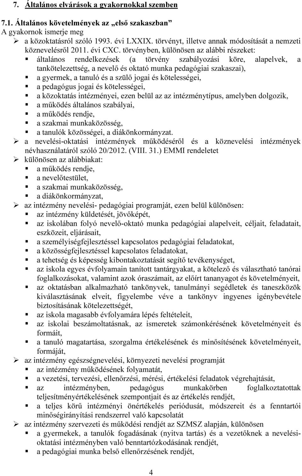 törvényben, különösen az alábbi részeket: általános rendelkezések (a törvény szabályozási köre, alapelvek, a tankötelezettség, a nevelő és oktató munka pedagógiai szakaszai), a gyermek, a tanuló és a