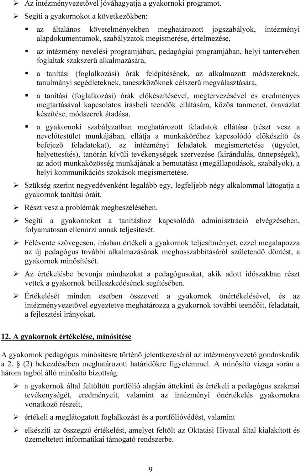 pedagógiai programjában, helyi tantervében foglaltak szakszerű alkalmazására, a tanítási (foglalkozási) órák felépítésének, az alkalmazott módszereknek, tanulmányi segédleteknek, taneszközöknek