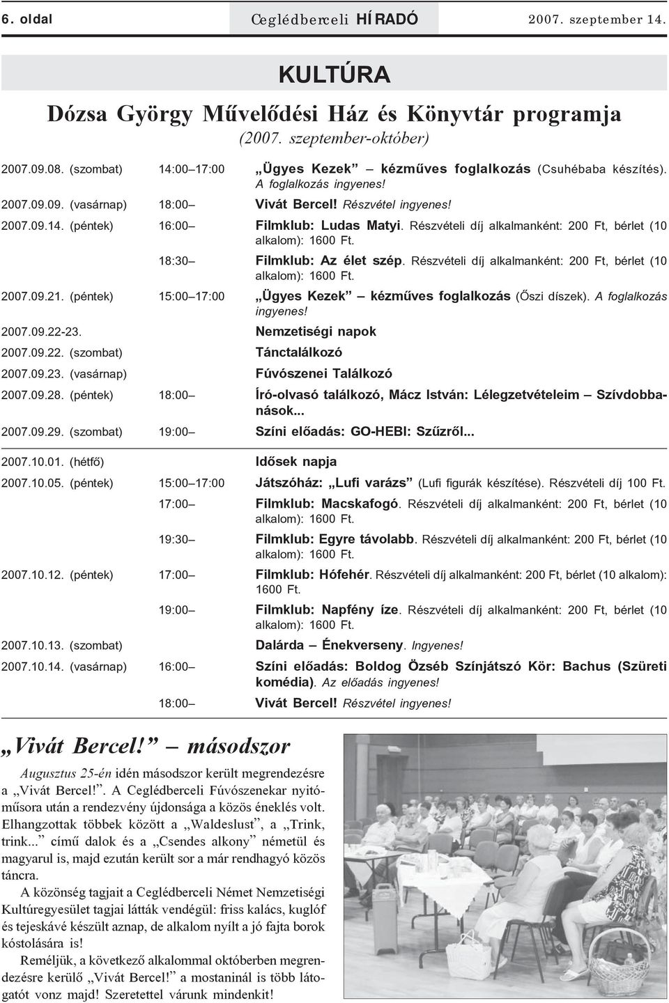 Részvételi díj alkalmanként: 200 Ft, bérlet (10 alkalom): 1600 Ft. 18:30 Filmklub: Az élet szép. Részvételi díj alkalmanként: 200 Ft, bérlet (10 alkalom): 1600 Ft. 2007.09.21.