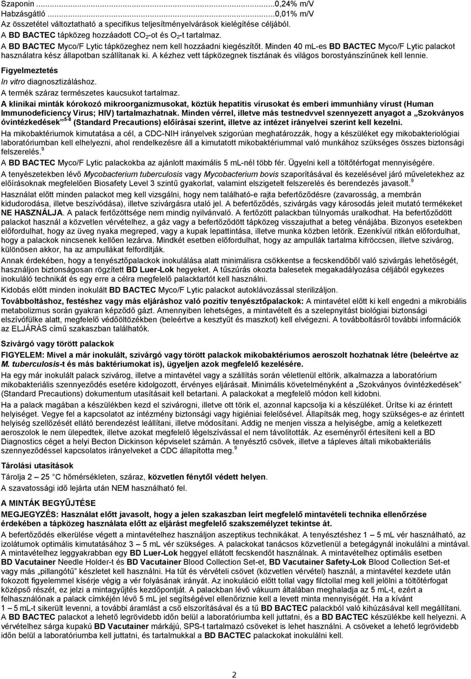 A kézhez vett tápközegnek tisztának és világos borostyánszínűnek kell lennie. Figyelmeztetés In vitro diagnosztizáláshoz. A termék száraz természetes kaucsukot tartalmaz.