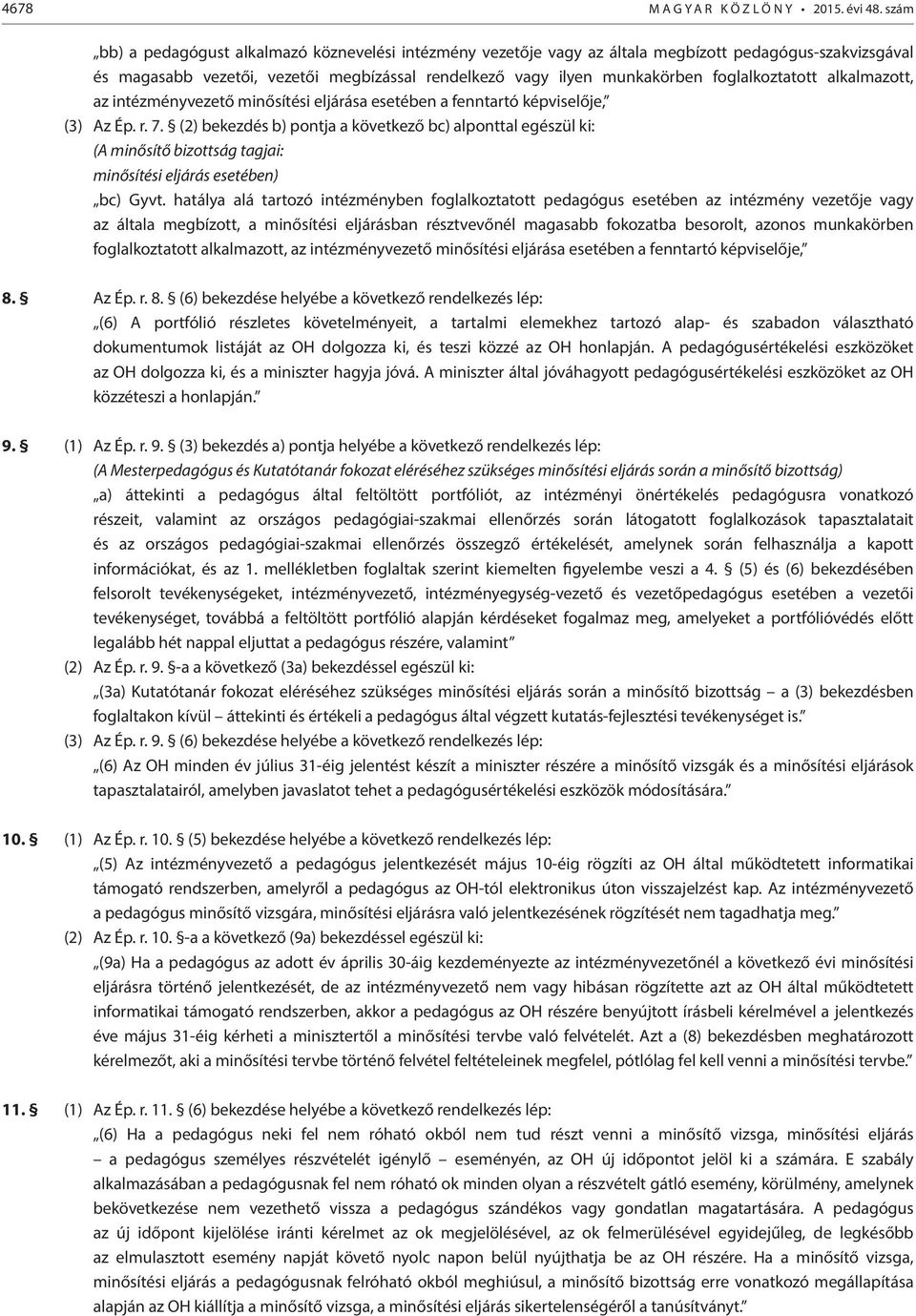 foglalkoztatott alkalmazott, az intézményvezető minősítési eljárása esetében a fenntartó képviselője, (3) Az Ép. r. 7.