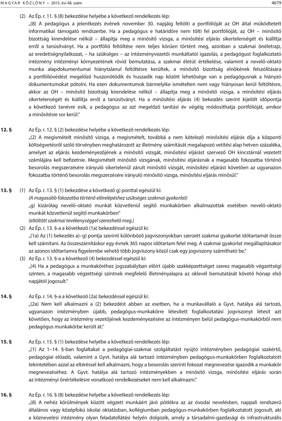 Ha a pedagógus e határidőre nem tölti fel portfólióját, az OH minősítő bizottság kirendelése nélkül állapítja meg a minősítő vizsga, a minősítési eljárás sikertelenségét és kiállítja erről a