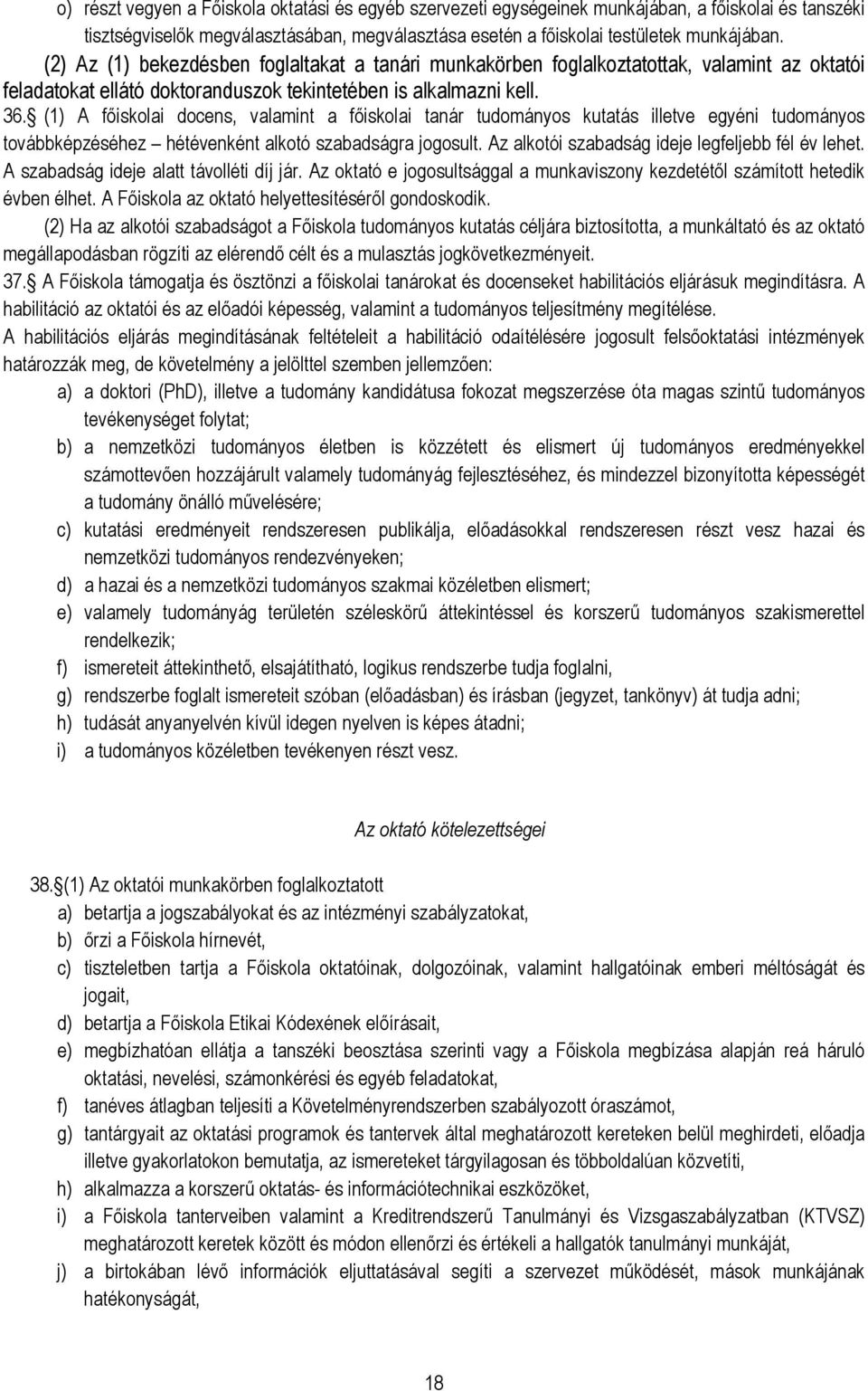 (1) A főiskolai docens, valamint a főiskolai tanár tudományos kutatás illetve egyéni tudományos továbbképzéséhez hétévenként alkotó szabadságra jogosult.