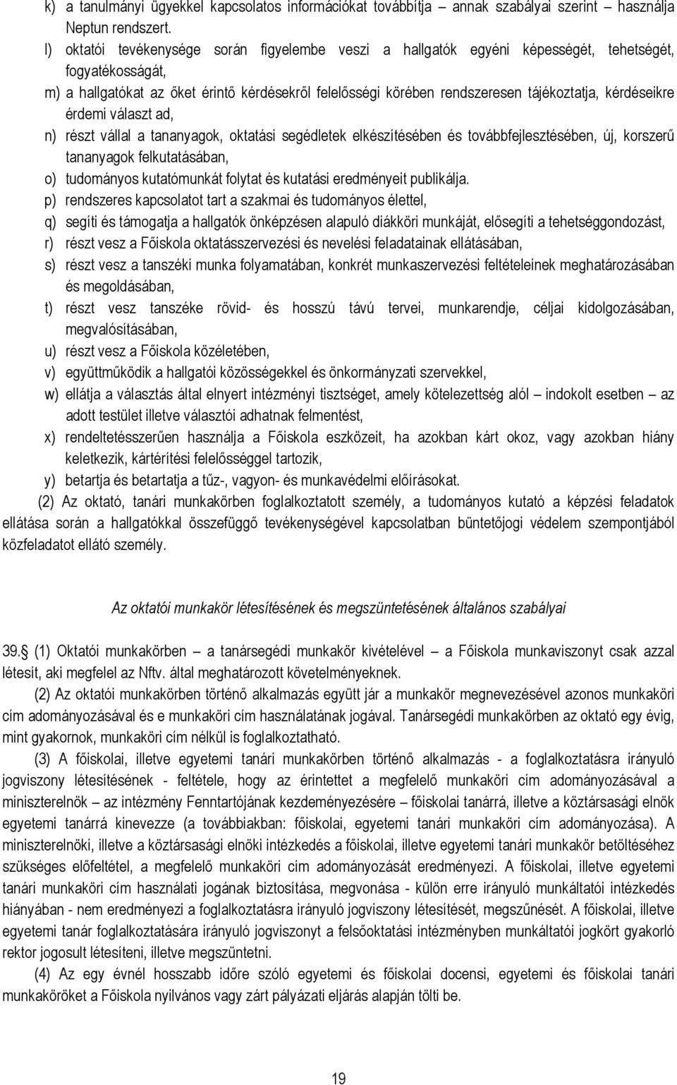 kérdéseikre érdemi választ ad, n) részt vállal a tananyagok, oktatási segédletek elkészítésében és továbbfejlesztésében, új, korszerű tananyagok felkutatásában, o) tudományos kutatómunkát folytat és