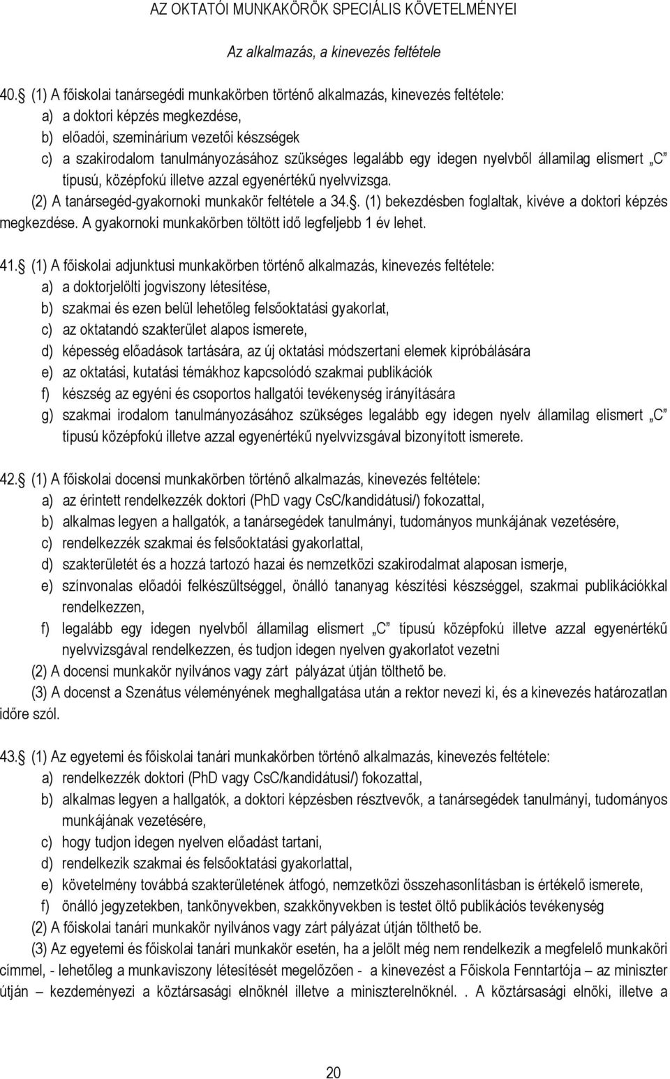 szükséges legalább egy idegen nyelvből államilag elismert C típusú, középfokú illetve azzal egyenértékű nyelvvizsga. (2) A tanársegéd-gyakornoki munkakör feltétele a 34.