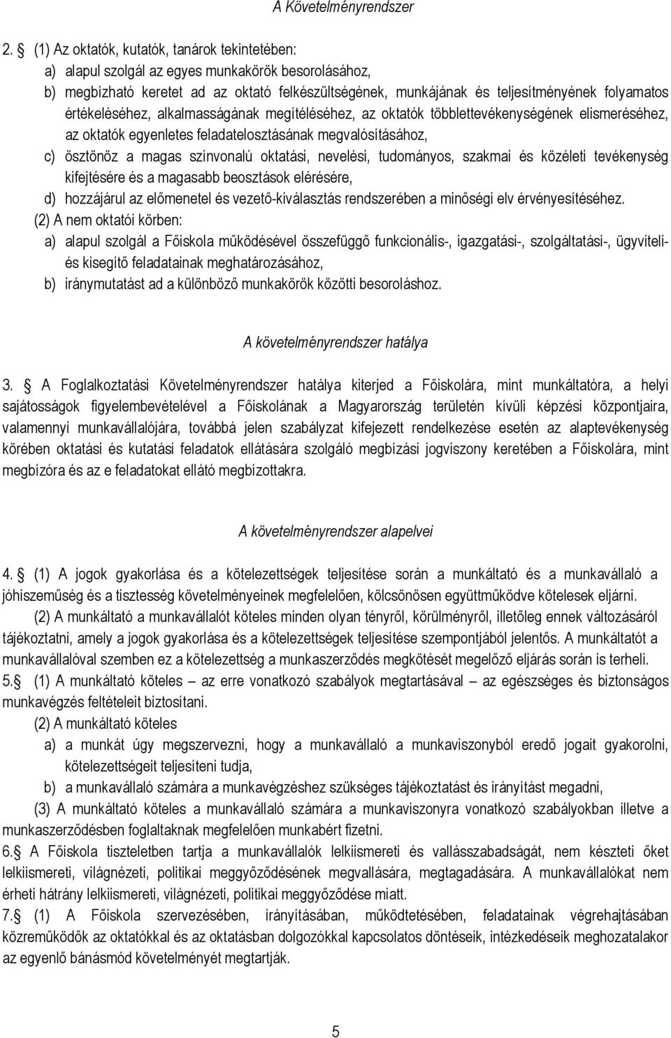 értékeléséhez, alkalmasságának megítéléséhez, az oktatók többlettevékenységének elismeréséhez, az oktatók egyenletes feladatelosztásának megvalósításához, c) ösztönöz a magas színvonalú oktatási,