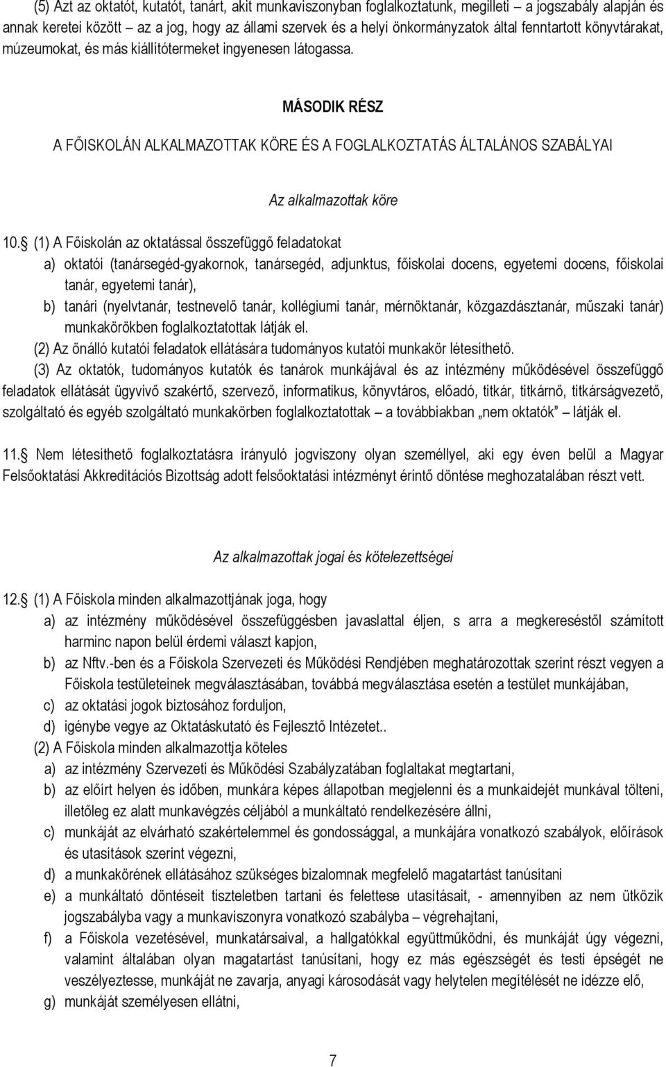 (1) A Főiskolán az oktatással összefüggő feladatokat a) oktatói (tanársegéd-gyakornok, tanársegéd, adjunktus, főiskolai docens, egyetemi docens, főiskolai tanár, egyetemi tanár), b) tanári