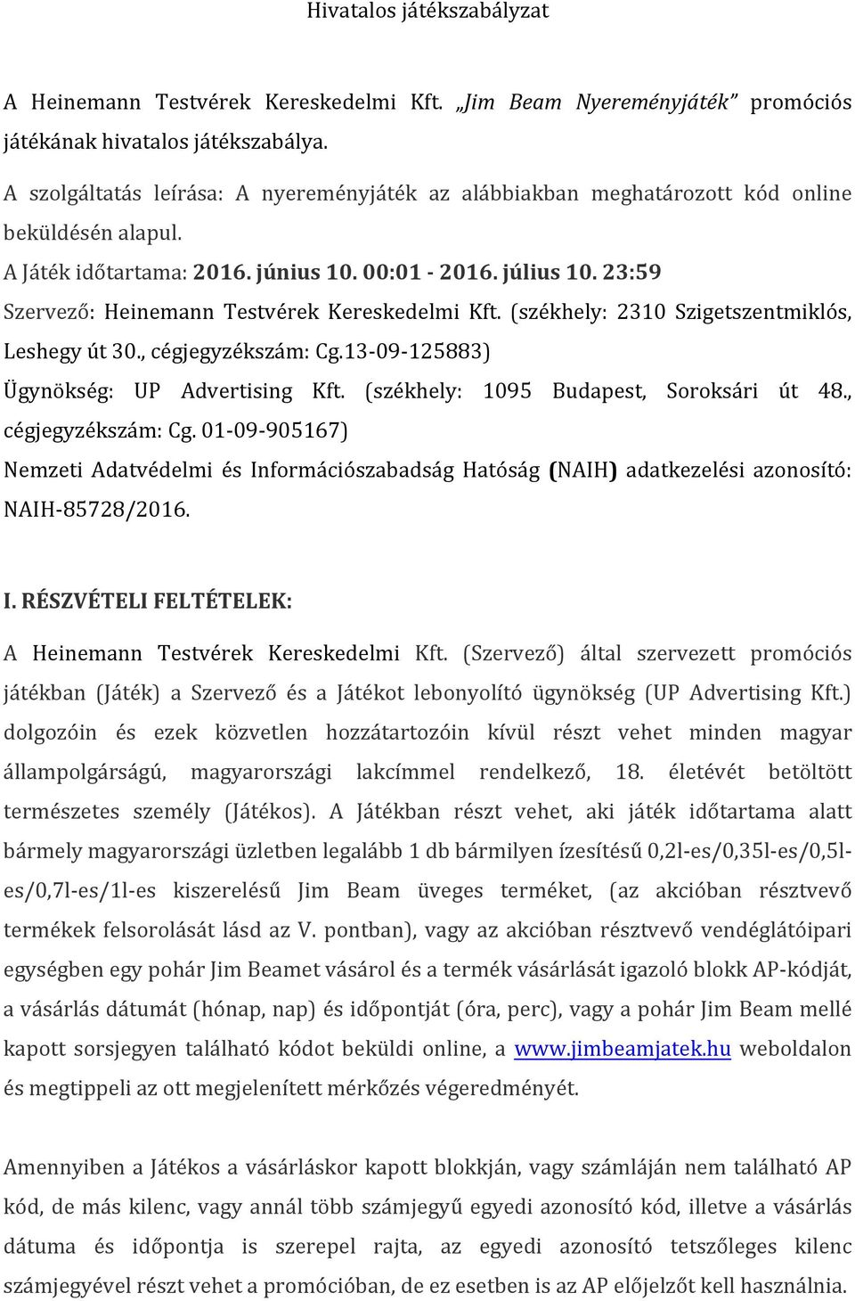 23:59 Szervező: Heinemann Testvérek Kereskedelmi Kft. (székhely: 2310 Szigetszentmiklós, Leshegy út 30., cégjegyzékszám: Cg.13 09 125883) Ügynökség: UP Advertising Kft.
