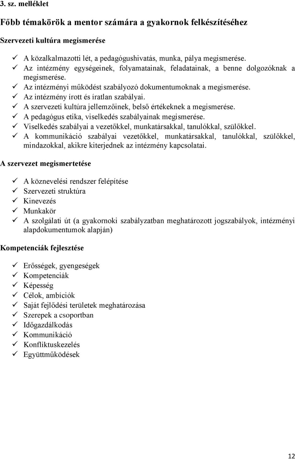 A szervezeti kultúra jellemzőinek, belső értékeknek a megismerése. A pedagógus etika, viselkedés szabályainak megismerése. Viselkedés szabályai a vezetőkkel, munkatársakkal, tanulókkal, szülőkkel.