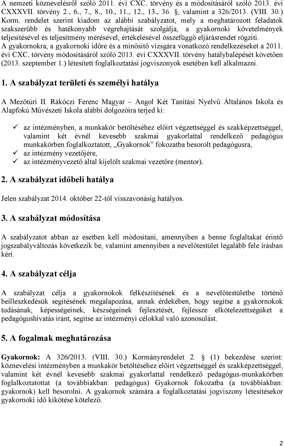 értékelésével összefüggő eljárásrendet rögzíti. A gyakornokra, a gyakornoki időre és a minősítő vizsgára vonatkozó rendelkezéseket a 2011. évi CXC. törvény módosításáról szóló 2013. évi CXXXVII.