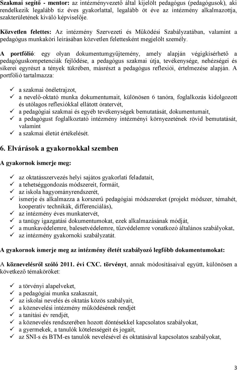 A portfólió: egy olyan dokumentumgyűjtemény, amely alapján végigkísérhető a pedagóguskompetenciák fejlődése, a pedagógus szakmai útja, tevékenysége, nehézségei és sikerei egyrészt a tények tükrében,