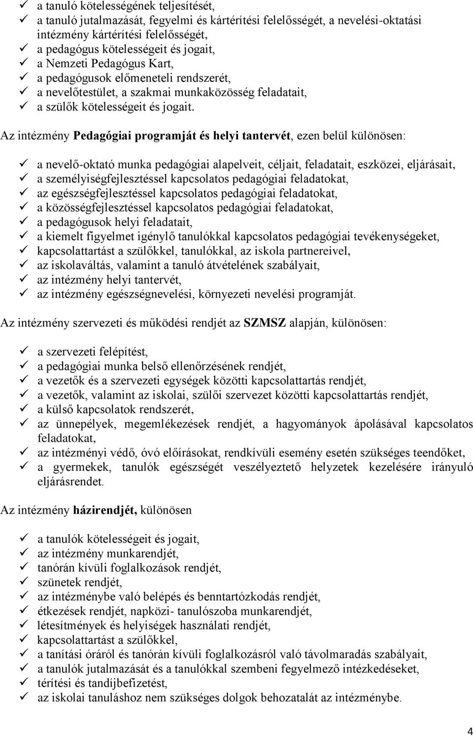 Az intézmény Pedagógiai programját és helyi tantervét, ezen belül különösen: a nevelő-oktató munka pedagógiai alapelveit, céljait, feladatait, eszközei, eljárásait, a személyiségfejlesztéssel