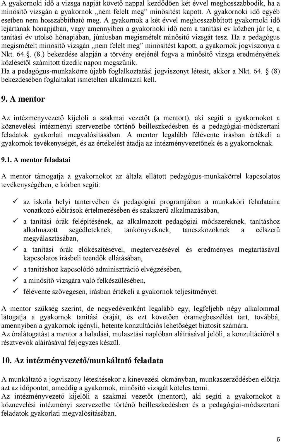 A gyakornok a két évvel meghosszabbított gyakornoki idő lejártának hónapjában, vagy amennyiben a gyakornoki idő nem a tanítási év közben jár le, a tanítási év utolsó hónapjában, júniusban megismételt