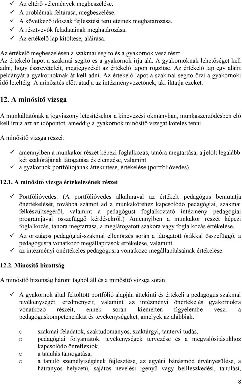 A gyakornoknak lehetőséget kell adni, hogy észrevételeit, megjegyzését az értékelő lapon rögzítse. Az értékelő lap egy aláírt példányát a gyakornoknak át kell adni.