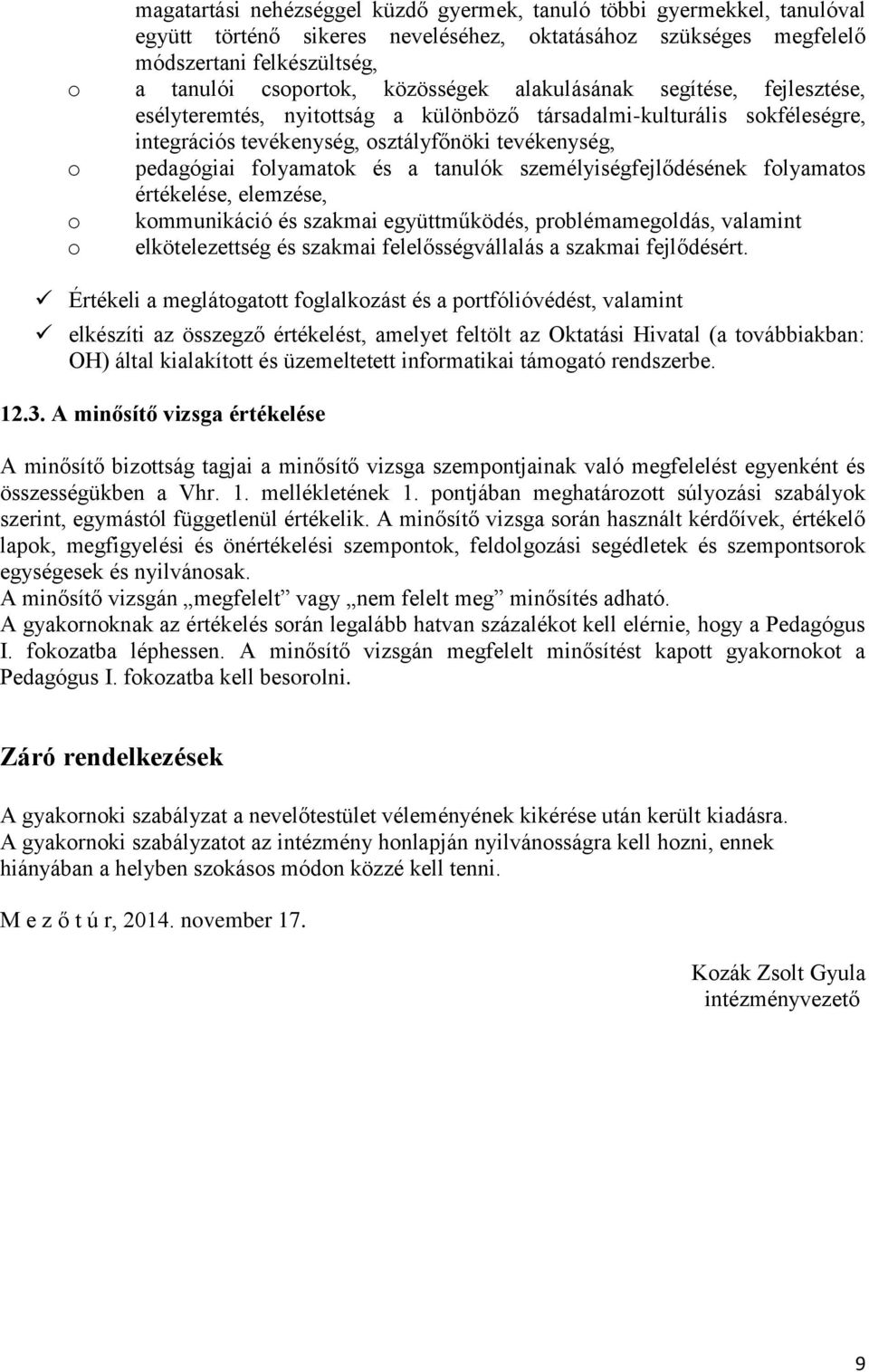 a tanulók személyiségfejlődésének folyamatos értékelése, elemzése, o kommunikáció és szakmai együttműködés, problémamegoldás, valamint o elkötelezettség és szakmai felelősségvállalás a szakmai