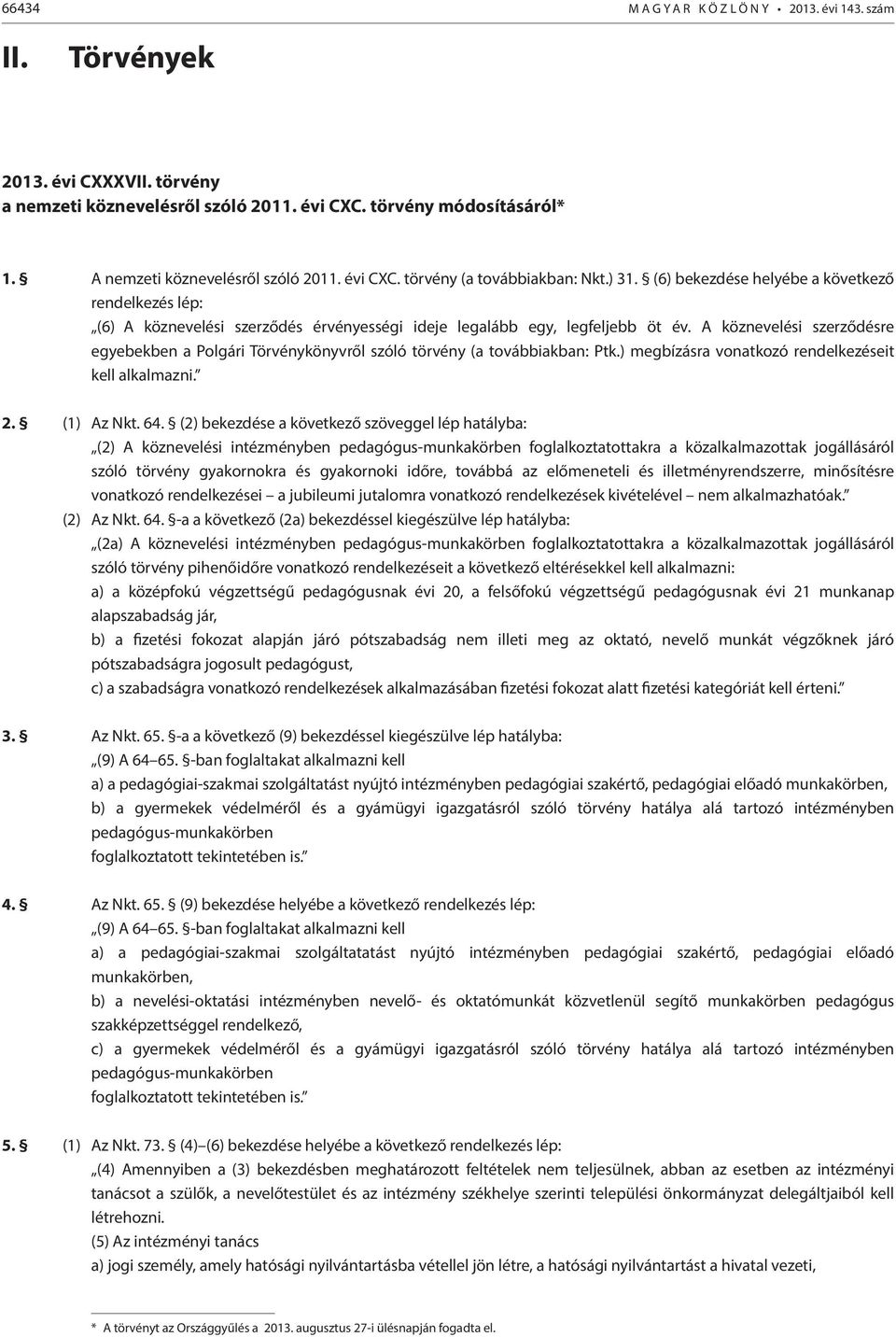 A köznevelési szerződésre egyebekben a Polgári Törvénykönyvről szóló törvény (a továbbiakban: Ptk.) megbízásra vonatkozó rendelkezéseit kell alkalmazni. 2. (1) Az Nkt. 64.