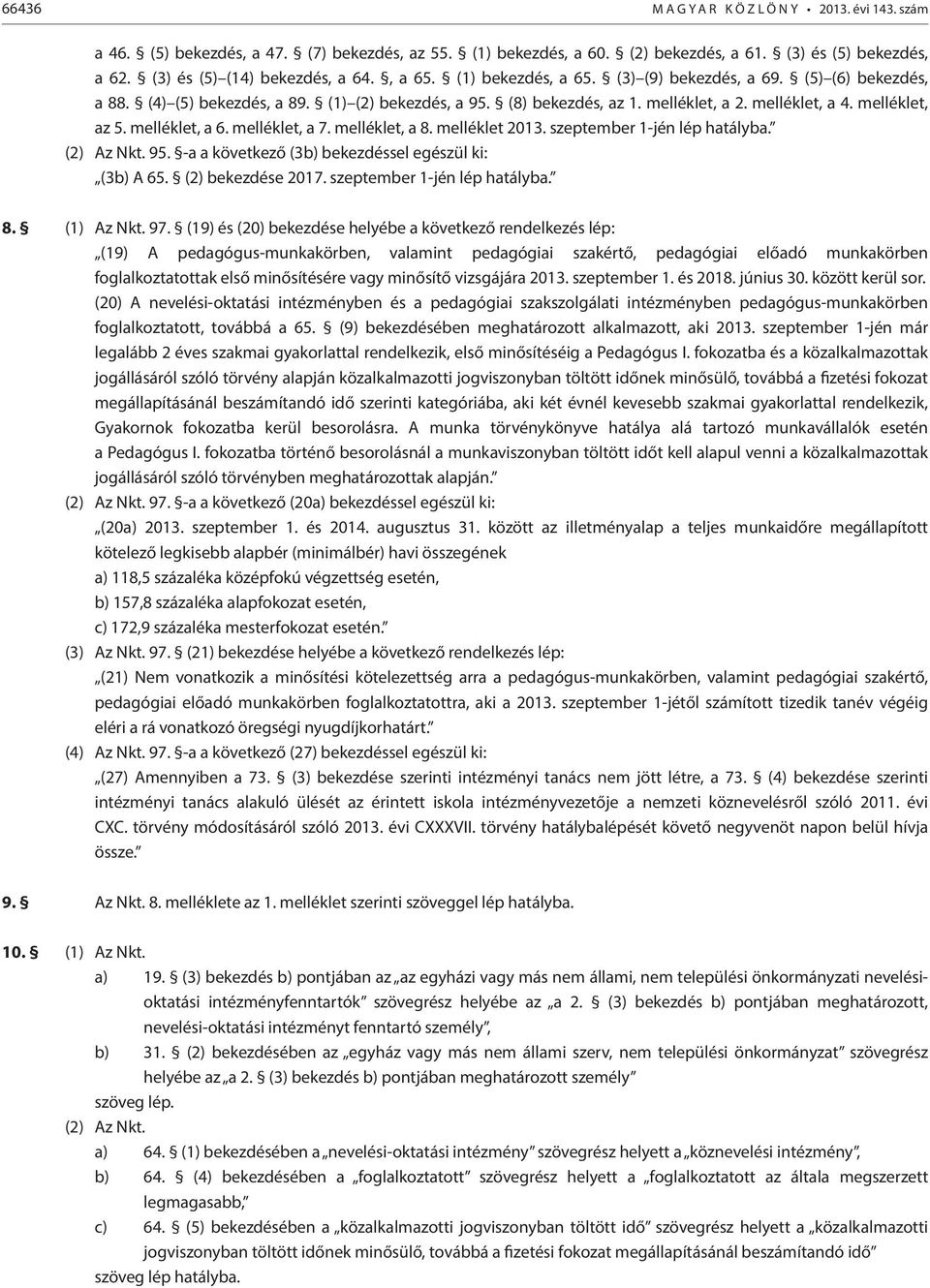 melléklet, a 6. melléklet, a 7. melléklet, a 8. melléklet 2013. szeptember 1-jén lép hatályba. (2) Az Nkt. 95. -a a következő (3b) bekezdéssel egészül ki: (3b) A 65. (2) bekezdése 2017.